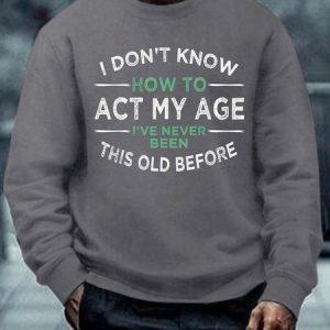 Men's How To Act My Age Never Been This Old Before Crew Neck Regular Fit Sweatshirt, color:Gray|size:3XL, Lilicloth.com