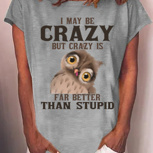 Women's Funny I May Be Crazy But Crazy Is Far Better Than Stupid Crazy Owl Casual Crew Neck T-Shirt, T-shirts, Lilicloth.com