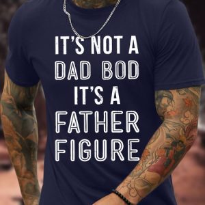 Men's It's Not A Dad Bod It'S A Father Figure Funny Graphic Printing Father's Day Gift Text Letters Cotton Casual T-Shirt, T-shirts, Lilicloth.com