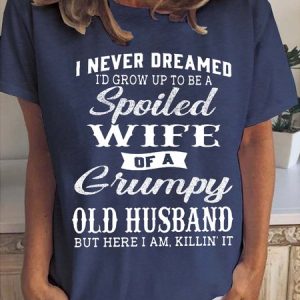 Funny I Never Dreamed I'd Grow Up To Be A Spoiled Wife Of A Grumpy Old Casual Top, color:Deep Blue|size:3XL, Lilicloth.com