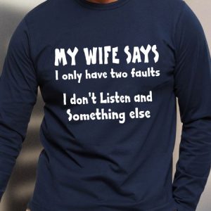 Men MY WIFE SAYS I HAVE TWO FAULTS I DONT LISTEN AND SOMETHING ELSE Long Sleeve T-Shirt, color:Dark Blue|size:3XL, Lilicloth.com