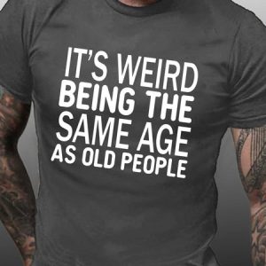 Men's Funny It’s Weird Being The Same Age As Old People Text Letters Casual T-shirt, color:Deep Gray|size:3XL, Lilicloth.com