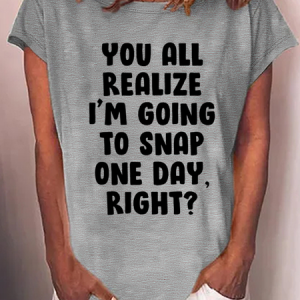 Women's Funny Word You Realize I'M Gonna Snap One Day Crew Neck Casual T-Shirt, color:Gray|size:3XL, Lilicloth.com