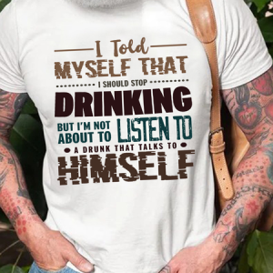 Men's I Told Myself That I Should Stop Drinking But I'M Not About To Listen To A Drunk That Talks To Himself Cotton T-Shirt, color:White|size:3XL, Lilicloth.com