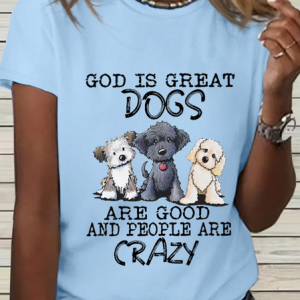 Women's Funny Dog God Is Great Dogs Are Good And People Are Crazy Cotton T-Shirt, T-shirts, Lilicloth.com