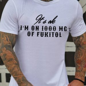 Lilicloth X Kat8lyst Its Ok I'm On 1000 Mg Of Fukitol Men's Waterproof Oilproof And Stainproof Fabric Casual Crew Neck T-Shirt, color:White|size:3XL, Lilicloth.com