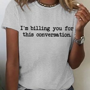 Women's I'm Billing You For This Conversation Casual T-Shirt, color:Gray|size:3XL, Lilicloth.com