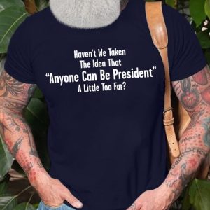 Men's Haven'T We Taken The Idea That Anyone Can Be President A Little Too Far Funny Graphic Printing Cotton Loose Casual Text Letters T-Shirt, T-shirts, Lilicloth.com