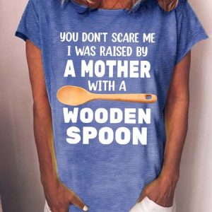 WomenвЂ™s You DonвЂ™t Scare Me I Was Raised By A Mother With A Wooden Spoon Crew Neck Casual T-Shirt, T-shirts, Lilicloth.com