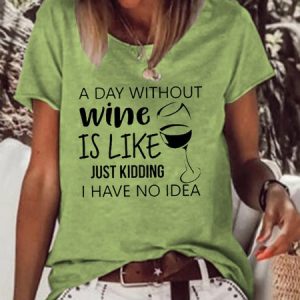 A Day Without Wine Is Like Just Kidding I Have No Idea Women's Casual Short Sleeve T-shirt, color:Green|size:3XL, Lilicloth.com