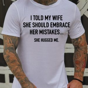 Mens Funny I Told My Wife To Embrace Her Mistakes She Hugged Me Waterproof Oilproof And Stainproof Fabric T-Shirt, color:White|size:3XL, Lilicloth.com
