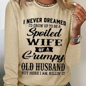 Women's Funny I Never Dreamed I'd Grow Up To Be A Spoiled Wife Of A Grumpy Old Cotton-Blend Text Letters Long Sleeve Top, color:Khaki|size:3XL, Lilicloth.com