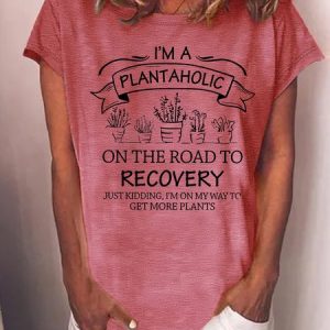 Women's I Am A Plantaholic On The Road To Recovery Just Kidding I Am On My Way To Get More Plants Funny Graphic Printing Casual Loose Cotton-Blend Crew Neck T-Shirt, T-shirts, Lilicloth.com