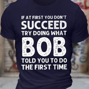 Men's Funny If At First You Don'T Succeed Try Doing What Bob Told You To Do The First Time Graphic Printing Casual Loose Text Letters Cotton T-Shirt, T-shirts, Lilicloth.com