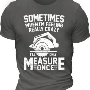 MenвЂ™s Sometimes When IвЂ™m Feeling Really Crazy IвЂ™ll Only Measure Once Cotton Casual Regular Fit Crew Neck T-Shirt, T-shirts, Lilicloth.com