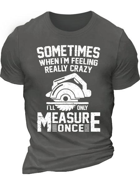 Men’s Sometimes When I’m Feeling Really Crazy I’ll Only Measure Once Cotton Casual Regular Fit Crew Neck T-Shirt, T-shirts, Lilicloth.com