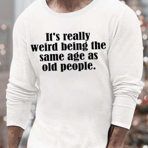 Men’s It’s Really Weird Being The Same Age As Old People Loose Text Letters Casual Top, color:White|size:3XL, Lilicloth.com