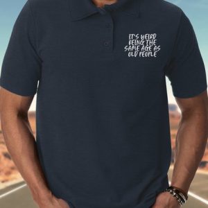 MenвЂ™s ItвЂ™s Weird Being The Same Age As Old People Casual Polo Collar Regular Fit Polo Shirt, T-shirts, Lilicloth.com