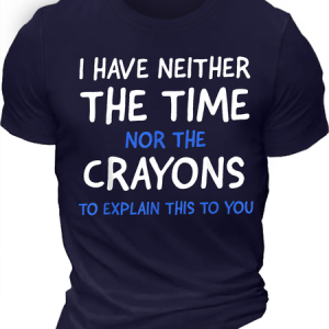 Men's I Have Neither The Time Nor The Crayons To Explain This To You Funny Graphic Printing Text Letters Casual Loose Cotton T-Shirt, T-shirts, Lilicloth.com