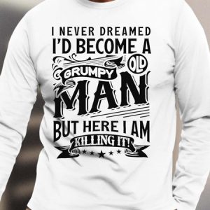 Men’s I Never Dreamed I’d Become A Grumpy Old Man But Here I Am Killing It Casual Text Letters Cotton Crew Neck Top, color:White|size:3XL, Lilicloth.com