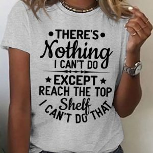 Women's There'S Nothing I Can'T Do Except Reach The Top Shelf I Can'T Do That Funny Graphic Printing Casual Text Letters Cotton T-Shirt, T-shirts, Lilicloth.com