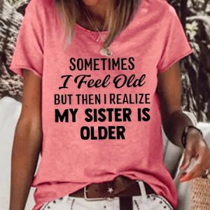 Sometimes I Feel Old But Then I Realize My Sister Is Older Crew Neck T-shirt, color:Red|size:3XL, Lilicloth.com