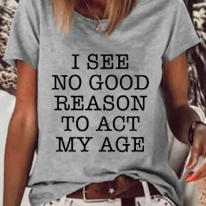 Women's Funny Word I See No Good Reason to Act My Age Casual Loose T-Shirt, color:Gray|size:3XL, Lilicloth.com