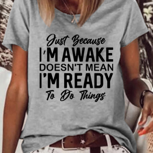 Women's Just Because I'm Awake Doesn't Mean I Am Ready To Do Things Crew Neck Casual T-Shirt, color:Gray|size:3XL, Lilicloth.com