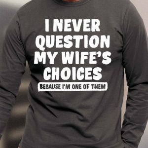 Men I Never Question My Wife’s Choices Because I’m One Of Then Crew Neck Casual Top, color:Deep Gray|size:3XL, Lilicloth.com
