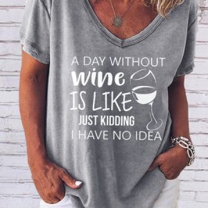 A Day Without Wine Is Like Just Kidding I Have No Idea Wine Saying Tshirt, color:Gray|size:3XL, Lilicloth.com