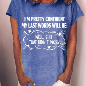 Women's Word I'm Pretty Confident My Last Words Will Be Well Shit That Didn't Work Cotton Casual Text Letters Loose T-Shirt, T-shirts, Lilicloth.com