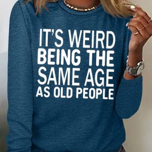 Women's It's Weird Being The Same Age As Old People Funny Graphic Print Cotton-Blend Regular Fit Casual Text Letters Top, Long sleeves, Lilicloth.com