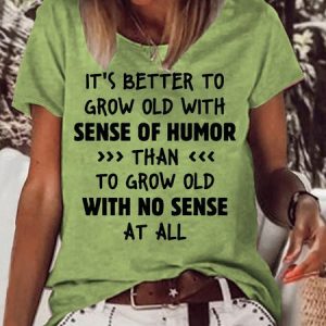 Women's It’s Better To Grow Old With Sense Of Humor Than To Grow Old With No Sense At All Crew Neck Casual T-Shirt, color:Green|size:3XL, Lilicloth.com