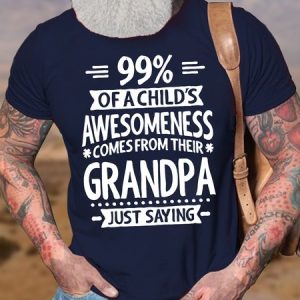 Men's 99% Of A Child'S Awesomeness Comes From Their Grandpa Just Saying Funny Graphic Printing Father's Day Gift Casual Text Letters Cotton T-Shirt, T-shirts, Lilicloth.com