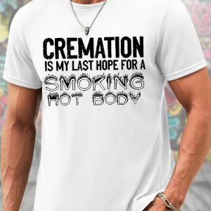 Men's Funny Cremation Is My Last Hope For A Smoking Hot Body Graphic Printing Crew Neck Text Letters Cotton Casual T-Shirt, color:White|size:3XL, Lilicloth.com