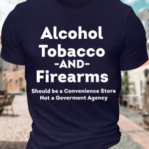 MenвЂ™s Alcohol Tobacco And Firearms Should Be A Convenience Store Not A Goverment Agency Regular Fit Casual Text Letters Cotton T-Shirt, T-shirts, Lilicloth.com