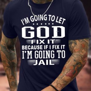 Men's I Am Going To Let God Fix It Because If I Fix It I Am Going To Jail Funny Graphic Print Text Letters Cotton Casual T-Shirt, T-shirts, Lilicloth.com
