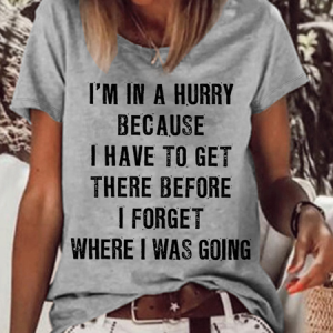 WomenвЂs Funny Quotes I'm In A Hurry Because I Have To Get There Before I Forget Where I Was Going T-Shirt, T-shirts, Lilicloth.com
