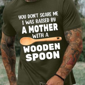 Men’s You Don’t Scare Me I Was Raised By A Mother With A Wooden Spoon Text Letters Casual Regular Fit T-Shirt, color:Army Green|size:3XL, Lilicloth.com
