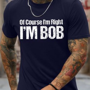 Men's Funny Of Course I Am Right I Am Bob Graphic Printing Text Letters Loose Casual Crew Neck T-Shirt, T-shirts, Lilicloth.com