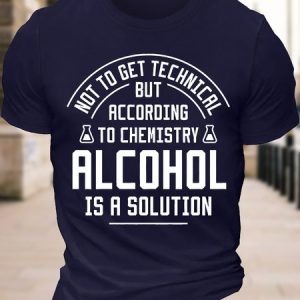 Men's Funny Not To Get Technical But According To Che Mistry Alcohol Is A Solution Graphic Printing Cotton Text Letters Crew Neck Casual T-Shirt, T-shirts, Lilicloth.com