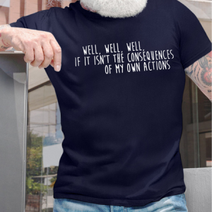 Men's Well Well Well If It Isn’T The Consequences Of My Own Actions Funny Graphic Printing Text Letters Cotton Casual T-Shirt, T-shirts, Lilicloth.com
