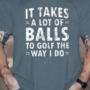 Men's It Takes A Lot Of Balls To Golf Like I Do Casual Cotton Text Letters T-Shirt, T-shirts, Lilicloth.com
