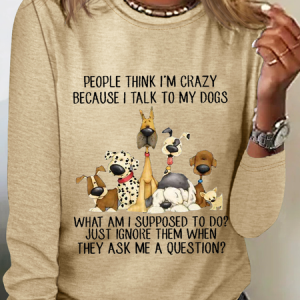 Women's Cotton Dog Lover People think I’m Crazy Because I Talk To My Dogs Casual Crew Neck Shirt, Long sleeves, Lilicloth.com