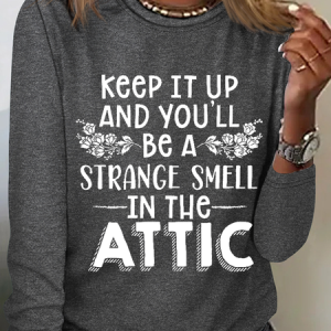 Keep It Up & You'll Be A Strange Smell In The Attic Simple Regular Fit Cotton-Blend Crew Neck Long Sleeve Shirt, Long sleeves, Lilicloth.com