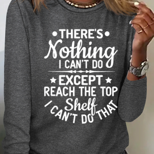 Women’s There’s Nothing I Can’t Do Except Reach The Top Shelf I Can’t Do That Text Letters Shirt, Long sleeves, Lilicloth.com