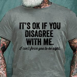 Men's It's OK If You Disagree With Me I Can't Force You To Be Right Casual Cotton T-Shirt, T-shirts, Lilicloth.com