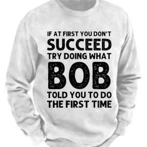 Men's Funny If At First You Don'T Succeed Try Doing What Bob Told You To Do The First Time Graphic Printing Crew Neck Sweatshirt, Hoodies&Sweatshirts, Lilicloth.com