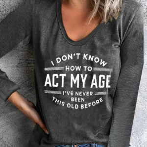 I Don't Know How To Act My Age I've Never Been This Old Crew Neck Lounge T-Shirt, Long sleeves, Lilicloth.com