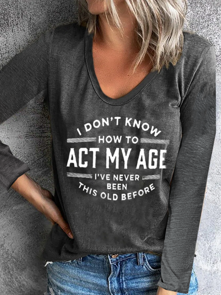 I Don't Know How To Act My Age I've Never Been This Old Crew Neck Lounge T-Shirt, Long sleeves, Lilicloth.com